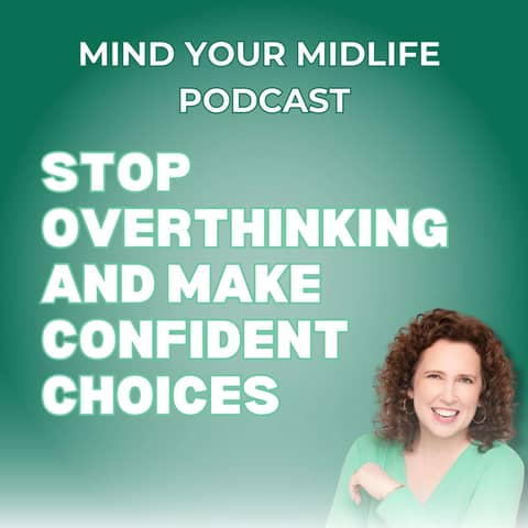 72. Stop Overthinking and Make Confident Choices | Beating Analysis Paralysis in Midlife, a Client Story