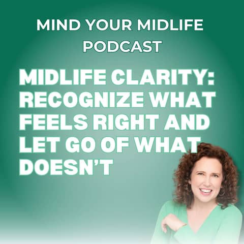 55. Midlife Clarity: Recognize What Feels Right and Let Go of What Doesn’t