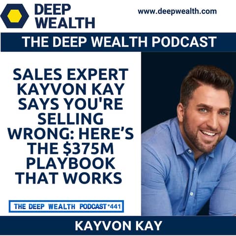 Sales Expert Kayvon Kay Says You're Selling Wrong: Here’s The $375M Playbook That Works (#441)