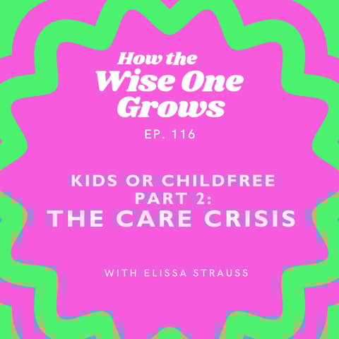 Beyond the Childfree Debate (Part 2): The Truth About Care with Elissa Strauss