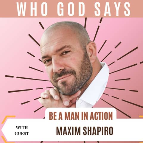 Find Your True Self : Be A Man In Action w/ Maxim Shapiro