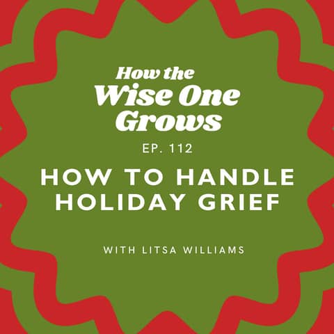 How to Handle Holiday Grief: Advice from a Grief Therapist (112) How to Handle Holiday Grief: Advice from a Grief Therapist (112)