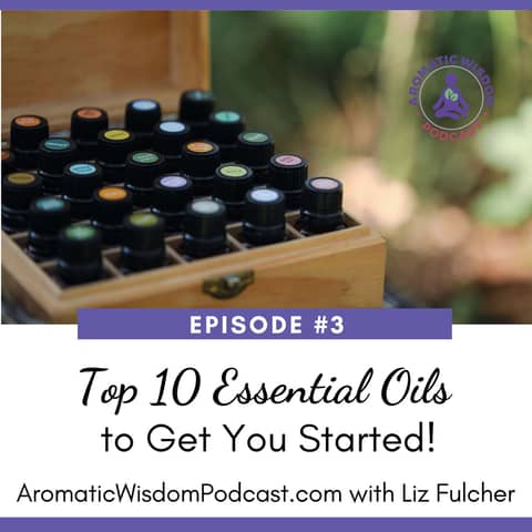 3: Top Ten Essential Oils to Get You Started with Aromatherapy