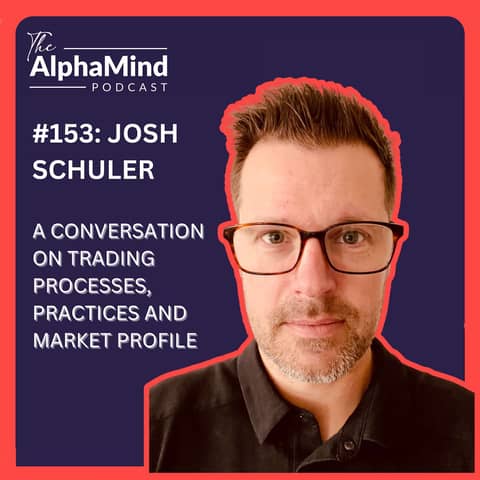 #153: Josh Schuler: A Conversation on Trading Processes, Practices, and Market Profile