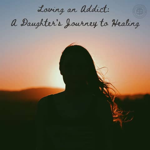 Loving an Addict: A Daughter's Journey to Healing