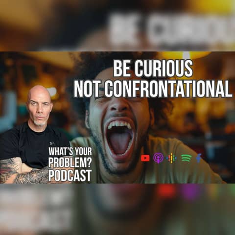 834. Be Curious Not Confrontational.