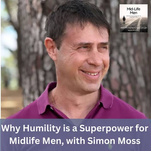 Why Humility is a Superpower for Midlife Men, with Simon Moss