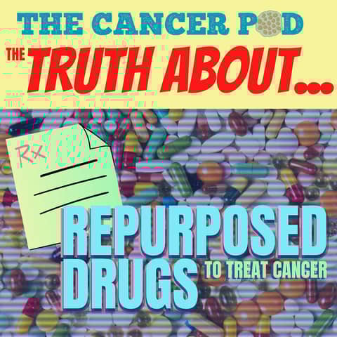The Truth About...Repurposed Drugs to Treat Cancer