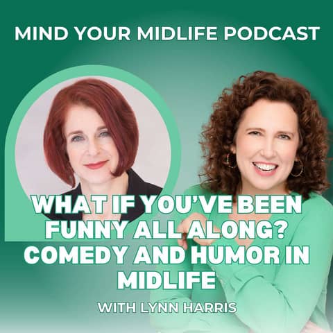 What If You've Been Funny All Along? Comedy and Humor in Midlife with Lynn Harris (Ep. 46)