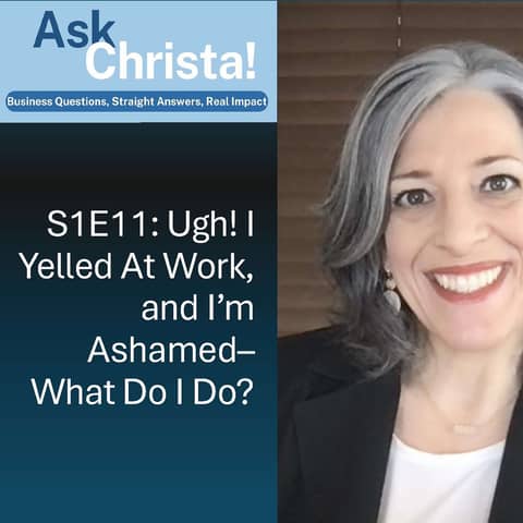 Ask Christa! Ugh, I Yelled at Work, and I'm Ashamed-- What Do I Do?? (S1E11)