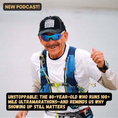 #73 Unstoppable: The 80-Year-Old Who Runs 100+ Mile Ultramarathons—and Reminds Us Why Showing Up Still Matters