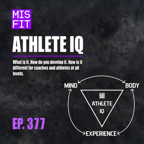 Building Athlete IQ: What is it. How do you develop it. How is it different for coaches and athletes at all levels. - E.377