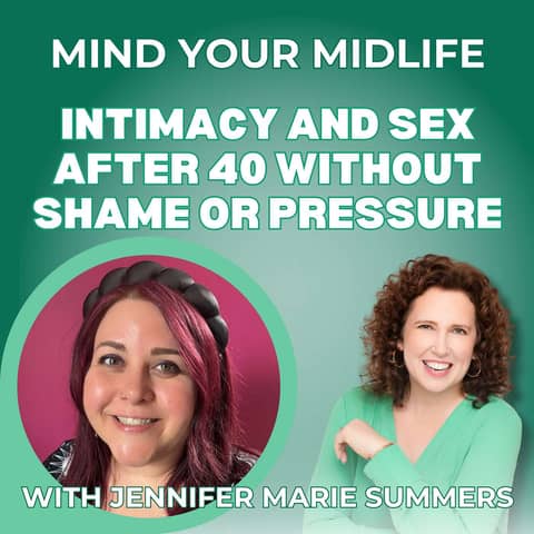 85. Intimacy and Sex After 40 Without Shame Or Pressure, with Jennifer Marie Summers