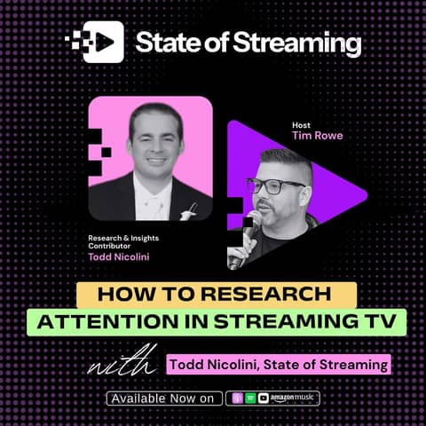 How to Research Attention in Streaming TV with Todd Nicolini, Research and Insights Contributor