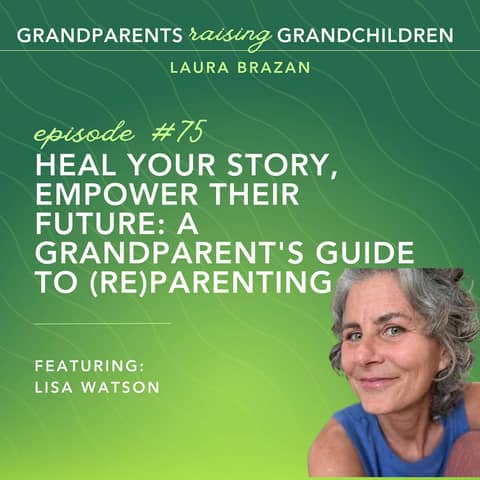 Heal Your Story, Empower Their Future: A Grandparent's Guide to (Re)Parenting