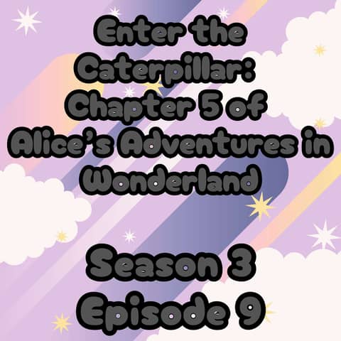 S3 E9 Enter the Caterpillar: Chapter 5 of Alice's Adventures in Wonderland