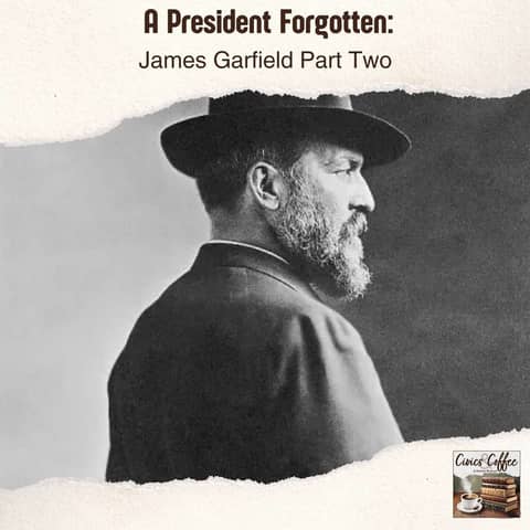A President Forgotten: James Garfield Part Two