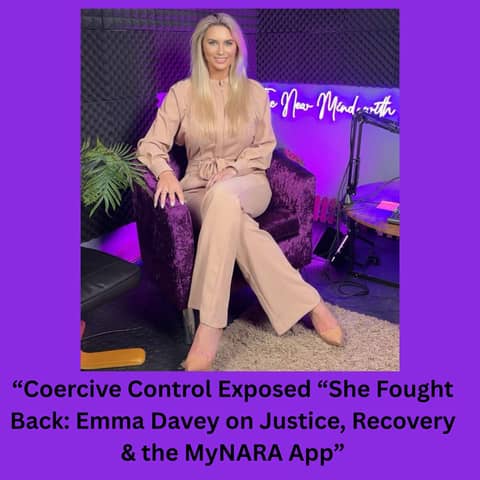 “Coercive Control Exposed “She Fought Back: Emma Davey on Justice, Recovery & the MyNARA App”
