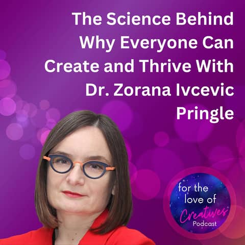 #044: The Science Behind Why Everyone Can Create and Thrive With Dr. Zorana Ivcevic Pringle