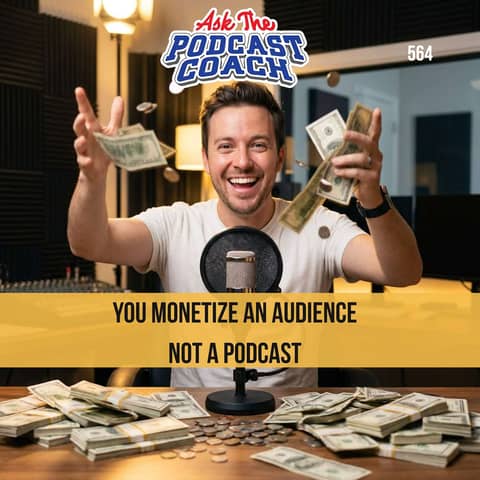 Monetize Your Audience, Not Your Podcast