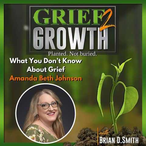 What You Don't Know About Grief | With Amanda Beth Johnson | EP 481