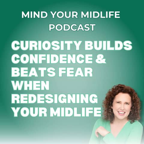 53. Curiosity Builds Confidence and Beats Fear When Redesigning Your Midlife