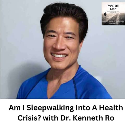 Am I Sleepwalking Into A Health Crisis? with Dr. Kenneth Ro