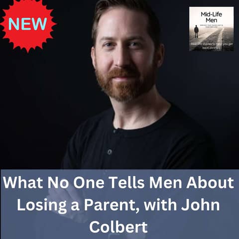 What No One Tells Men About Losing a Parent, with John Colbert
