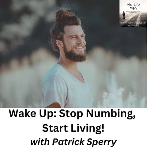 Wake up: Stop Numbing, Start Living! with Patrick Sperry