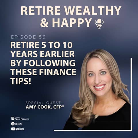 Ep56: Retire 5 to 10 Years Earlier by Following These Finance Tips! with Amy Cook, CFP®