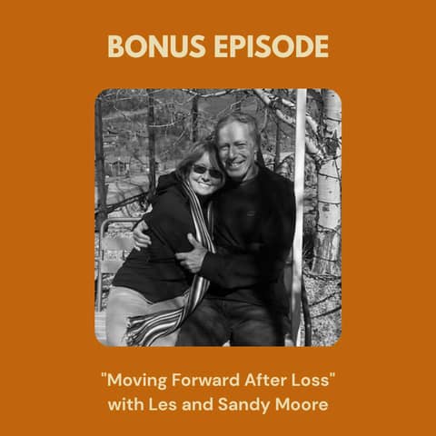Bonus Episode - "Moving Forward After Loss" with Les and Sandy Moore