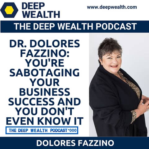 Dr. Dolores Fazzino: You're Sabotaging Your Business Success And You Don't Even Know It (#449)