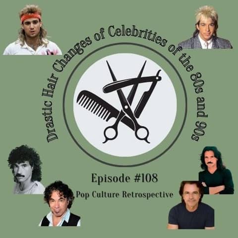 Episode #108 - Drastic Hair Changes of Celebrities of the 80s and 90s