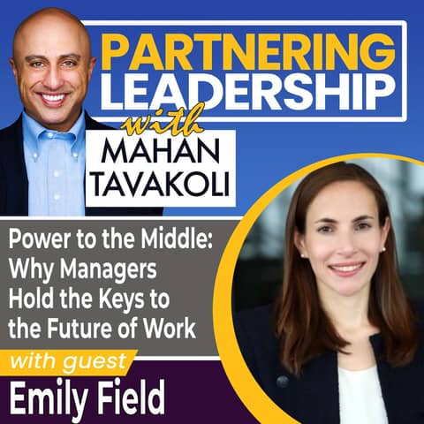 278 Power to the Middle: Why Managers Hold the Keys to the Future of Work with McKinsey Partner Emily Field | Partnering Leadership Global Thought Leader