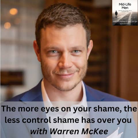 The more eyes on your shame, the less control shame has over you, with Warren McKee