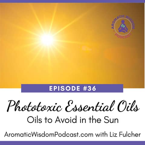 36: Phototoxic Essential Oils to Avoid in the Sun