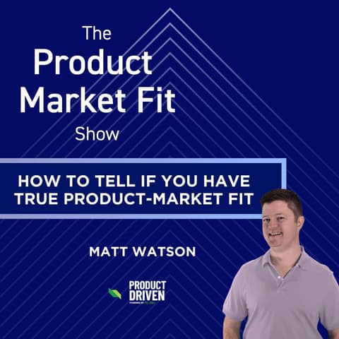 How to tell if you have true product-market fit—& what to do if you don't. | Matt Watson, Host of Product Driven