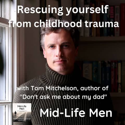 Rescuing yourself from childhood trauma, with Tom Mitchelson, author of "Don't ask me about my dad".