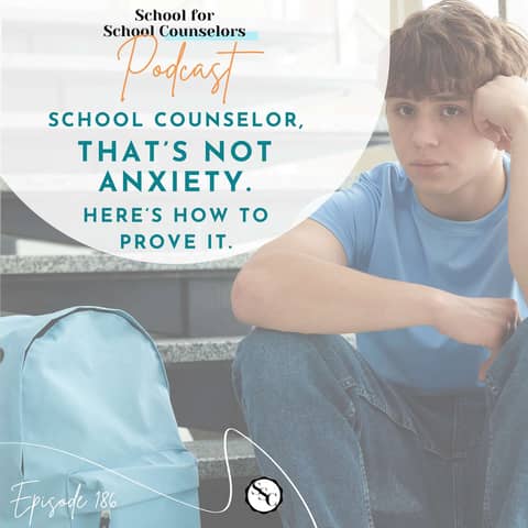 School Counselor, That's Not Anxiety. Here's How to Prove It.