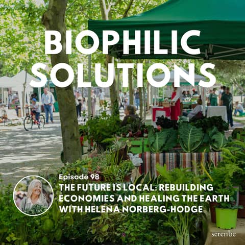 The Future Is Local: Rebuilding Economies and Healing the Earth with Helena Norberg-Hodge