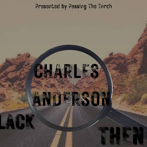 Passing The Torch Presents Black Then with Charles "Chief" Anderson Passing The Torch Presents Black Then with Charles "Chief" Anderson