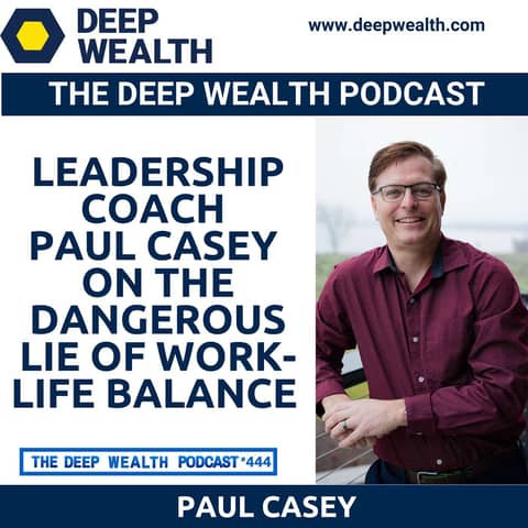 Leadership Coach Paul Casey On The Dangerous Lie Of Work-Life Balance (#444)