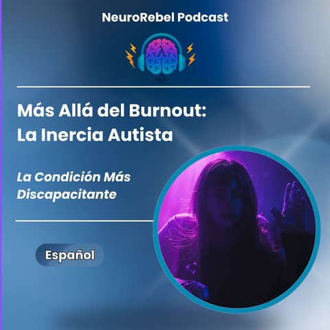 Más Allá del Burnout: La Inercia Autista - La Condición Más Discapacitante