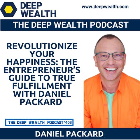 Revolutionize Your Happiness: The Entrepreneur’s Guide To True Fulfillment With Daniel Packard (#403)