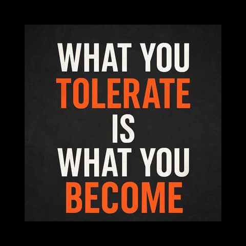 933. What You Tolerate Is What You Become.