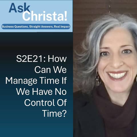Ask Christa! How Can We Manage Time If We Have No Control of Time? (S2E21)