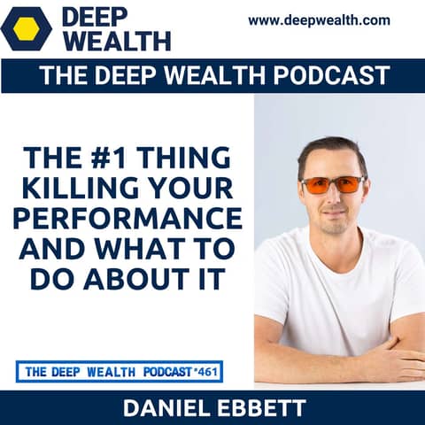 Entrepreneur Daniel Ebbett Reveals The #1 Thing Killing Your Performance And What To Do About It (#461)