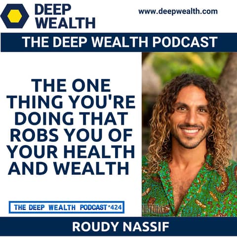 Engineer And Entrepreneur Roudy Nassif Reveals The One Thing You're Doing That Robs You Of Your Health And Wealth (#424)