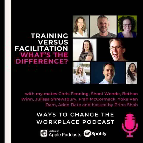 123. Training versus Facilitation - What’s the Difference? With my mates Chris Fenning, Shani Wende, Bethan Winn, Julissa Shrewsbury, Fran McCormack, Yoke Van Dam, Aden Date and hosted by Prina Shah