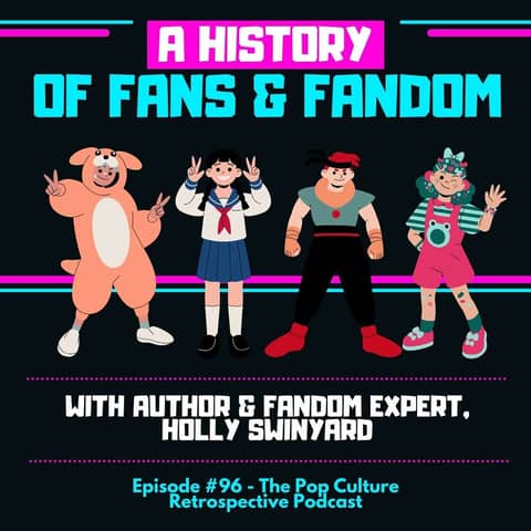 #96 - A History of Fans & Fandom with author and fandom expert, Holly Swinyard!